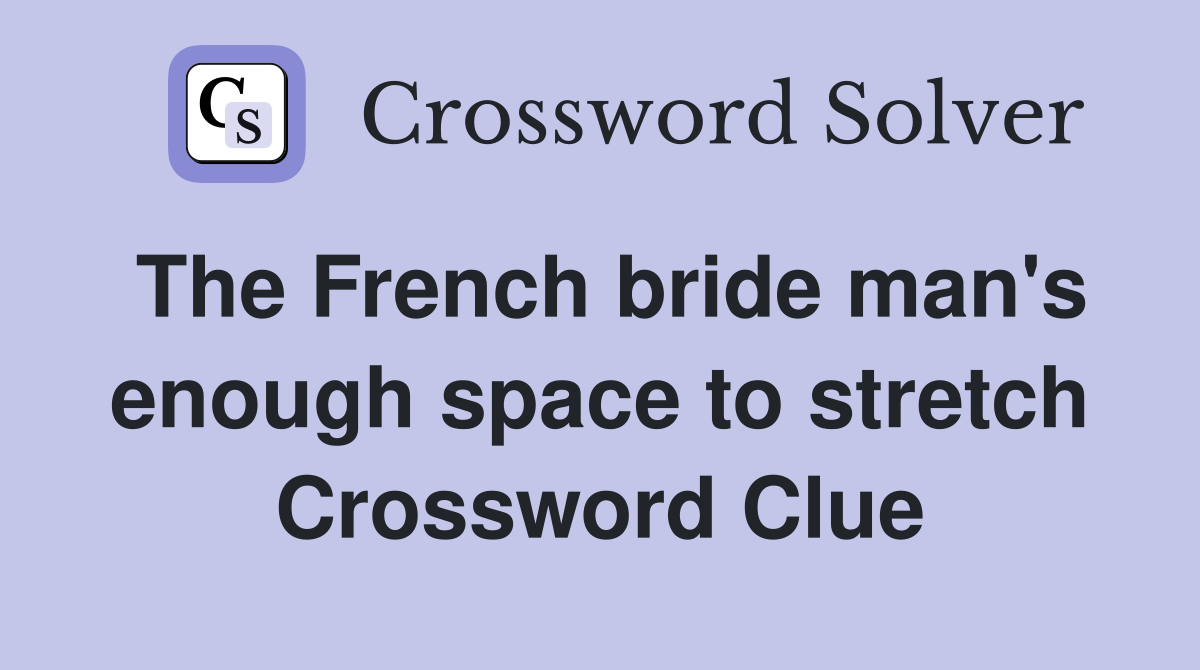 The French bride man's enough space to stretch Crossword Clue Answers